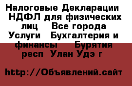 Налоговые Декларации 3-НДФЛ для физических лиц  - Все города Услуги » Бухгалтерия и финансы   . Бурятия респ.,Улан-Удэ г.